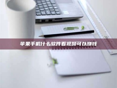 河池苹果手机什么软件看视频可以赚钱