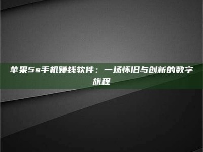 河池苹果5s手机赚钱软件：一场怀旧与创新的数字旅程